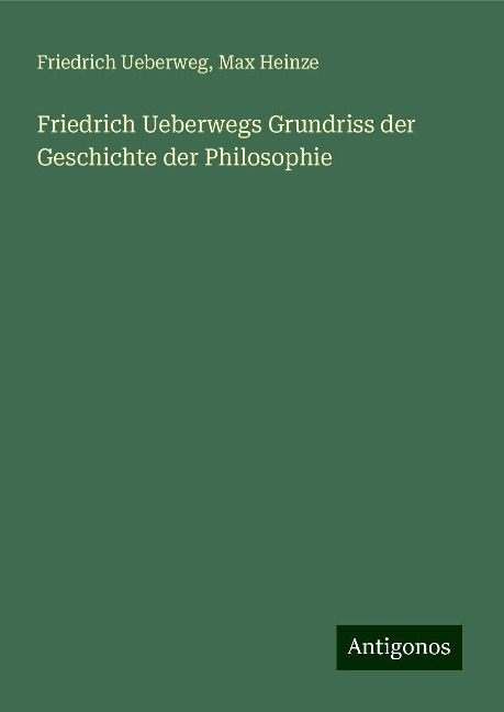 Friedrich Ueberwegs Grundriss der Geschichte der Philosophie - Friedrich Ueberweg, Max Heinze