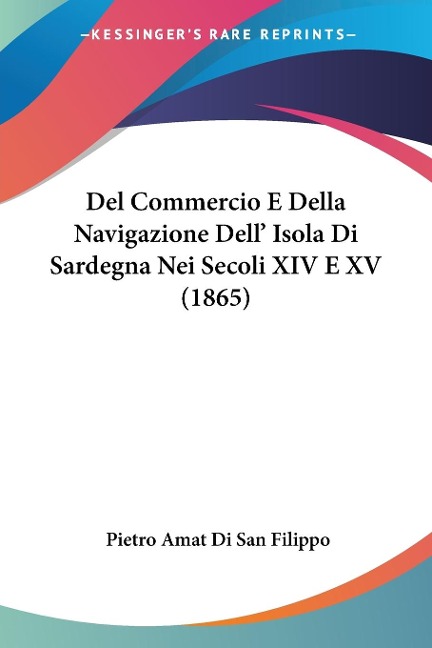 Del Commercio E Della Navigazione Dell' Isola Di Sardegna Nei Secoli XIV E XV (1865) - Pietro Amat Di San Filippo