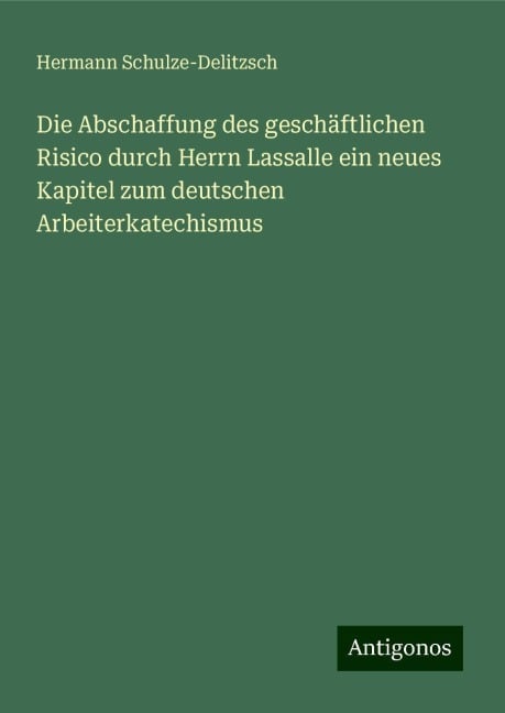 Die Abschaffung des geschäftlichen Risico durch Herrn Lassalle ein neues Kapitel zum deutschen Arbeiterkatechismus - Hermann Schulze-Delitzsch