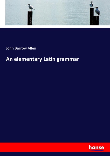 An elementary Latin grammar - John Barrow Allen