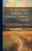 Cover-Bild zum Titel 'Rural Versus Urban, Their Conflict and its Causes' von 'John Wesley Bookwalter'