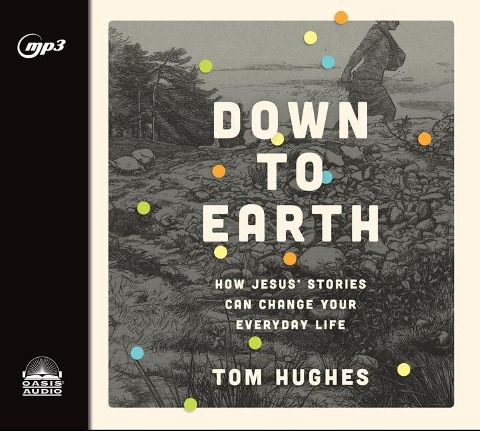 Down to Earth: How Jesus' Stories Can Change Your Everyday Life - Tom Hughes