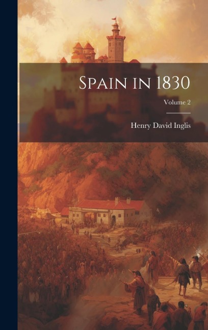 Spain in 1830; Volume 2 - Henry David Inglis