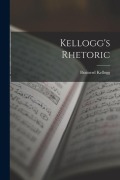 Cover-Bild zum Titel 'Kellogg's Rhetoric' von 'Brainerd Kellogg'