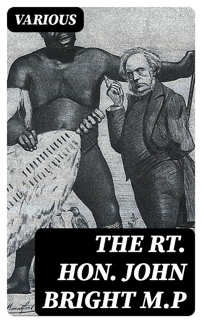 The Rt. Hon. John Bright M.P - Various