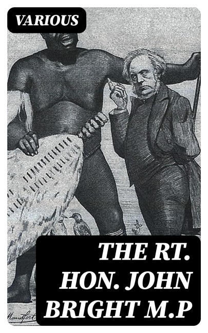 The Rt. Hon. John Bright M.P - Various