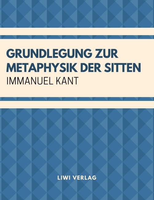 Grundlegung zur Metaphysik der Sitten - Immanuel Kant