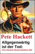 Cover-Bild zum Titel 'Allgegenwärtig ist der Tod: Pete Hackett Western Edition 283' von 'Pete Hackett'