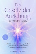 Das Gesetz der Anziehung in 7 Minuten täglich: Mit kleinen Gewohnheiten große Ziele formulieren, manifestieren und Schritt für Schritt erreichen - im Job, Beziehung, Gesundheit, Finanzen & Alltag - Moritz Lohmann
