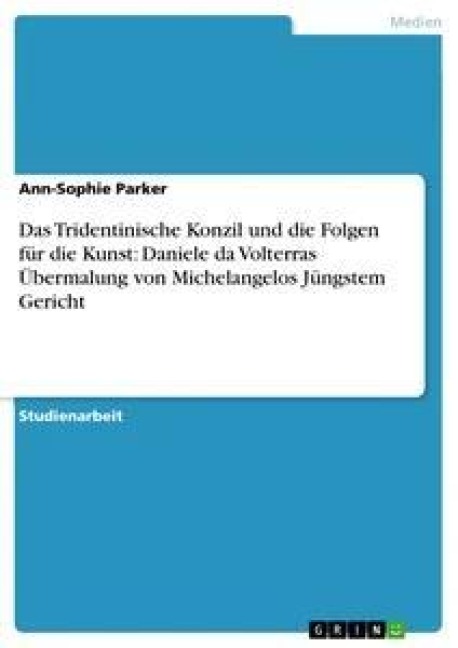 Das Tridentinische Konzil und die Folgen für die Kunst: Daniele da Volterras Übermalung von Michelangelos Jüngstem Gericht - Ann-Sophie Parker