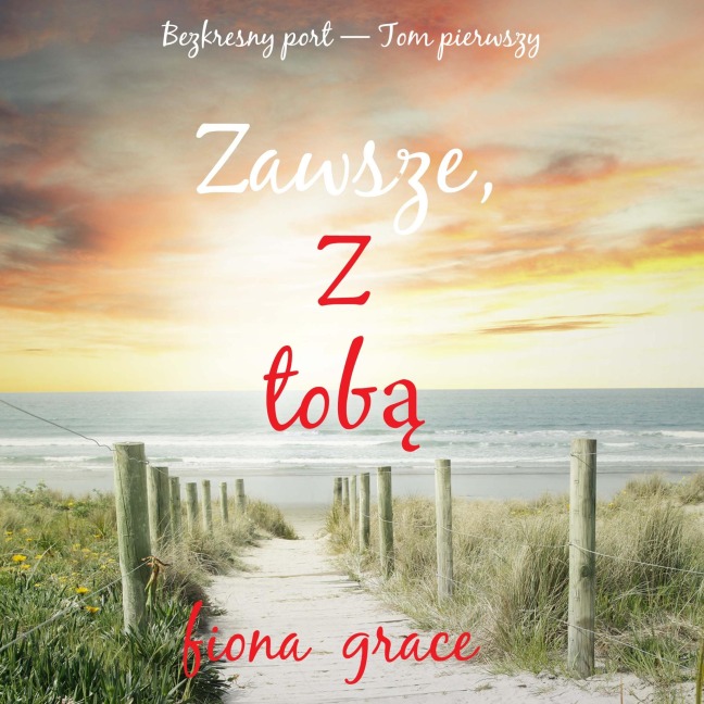 Zawsze Z tob¿ (Bezkresny port ¿ Tom pierwszy) - Fiona Grace