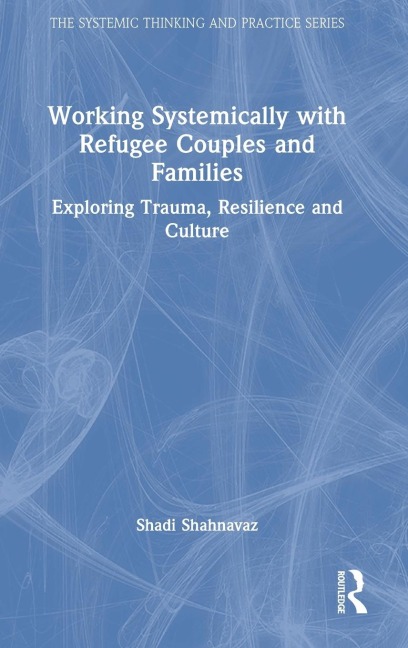 Working Systemically with Refugee Couples and Families - Shadi Shahnavaz