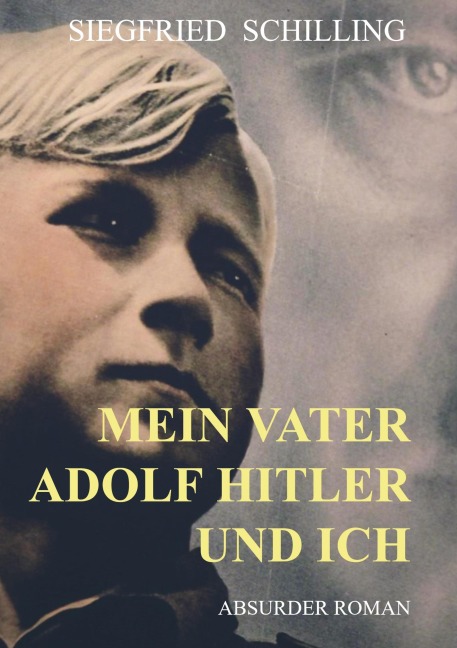 Mein Vater Adolf Hitler und ich - Siegfried Schilling