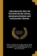 Jahresbericht Über Die Fortschritte Der Reinen, Pharmaceutischen Und Technischen Chemie. - Adolph Strecker, Alexander Nikolaus Franz Naumann, August Laubenheimer