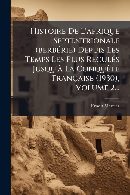 Histoire De L'afrique Septentrionale (berbÃ(c)rie) Depuis Les Temps Les Plus ReculÃ(c)s Jusqu'Ã La ConquÃate Française (1930), Volume 2... - Ernest Mercier