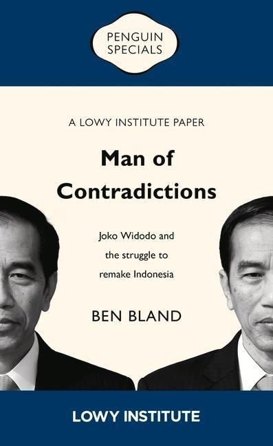 Man of Contradictions: Joko Widodo and the Struggle to Remake Indonesia - Ben Bland