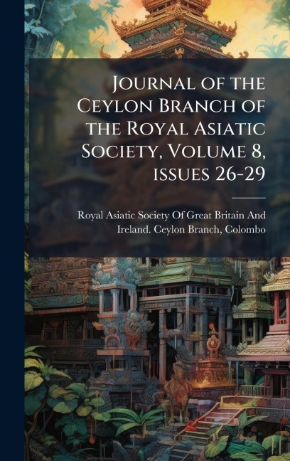 Journal of the Ceylon Branch of the Royal Asiatic Society, Volume 8, issues 26-29 - 