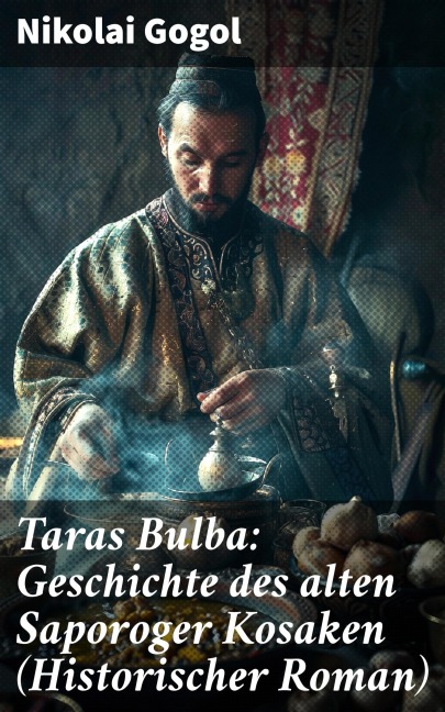 Taras Bulba: Geschichte des alten Saporoger Kosaken (Historischer Roman) - Nikolai Gogol