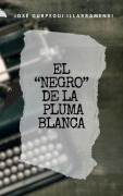 Cover-Bild zum Titel 'EL "NEGRO" DE LA PLUMA BLANCA' von 'José Gurpegui Illarramendi'