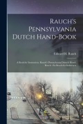 Cover-Bild zum Titel 'Rauch's Pennsylvania Dutch Hand-Book: A Book for Instruction. Rauch's Pennsylvania Deitsch Hond-Booch: En Booch for Inshtructs' von 'Edward H. Rauch'