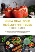 Ninja Dual Zone Heißluftfritteuse Kochbuch: Die leckersten und abwechslungsreichsten Rezepte für die Ninja Dual Zone Heißluftfritteuse - inkl. Brotrezepten, Fingerfood, Dips & Desserts - Marna Lehmann