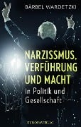 Cover-Bild zum Titel 'Narzissmus, Verführung und Macht in Politik und Gesellschaft' von 'Bärbel Wardetzki'