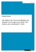 Cover-Bild zum Titel 'Die Malerei der Neuen Sachlichkeit am Beispiel von George Grosz' Werk "Die Stützen der Gesellschaft" (1926)' von 'Deborah Heinen'