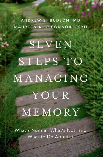 Seven Steps to Managing Your Memory - Andrew E. MD Budson, Maureen K. Psy. D O'Connor
