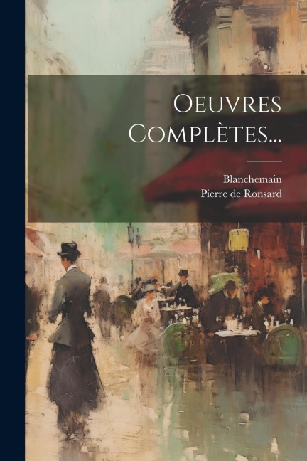 Oeuvres Complètes... - Pierre De Ronsard, Blanchemain