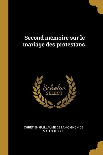 Second mémoire sur le mariage des protestans. - Chrétien Guillaume de Lamo Malesherbes