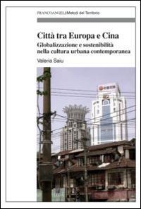 Città tra Europa e Cina. Globalizzazione e sostenibilità nella cultura urbana contemporanea - Valeria Saiu