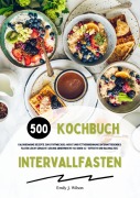 Cover-Bild zum Titel 'Intervallfasten Kochbuch: 500 kalorienarme Rezepte zum Stoffwechsel-Boost und Fettverbrennung (Intermittierendes Fasten leicht gemacht: Gesund Abnehmen mit 16:8 oder 5:2 - effektiv und nachhaltig!)' von 'Emily J. Wilson'