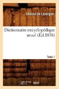 Cover-Bild zum Titel 'Dictionnaire Encyclopédique Usuel. Tome 1 (Éd.1858)' von 'Léonce De Lavergne'
