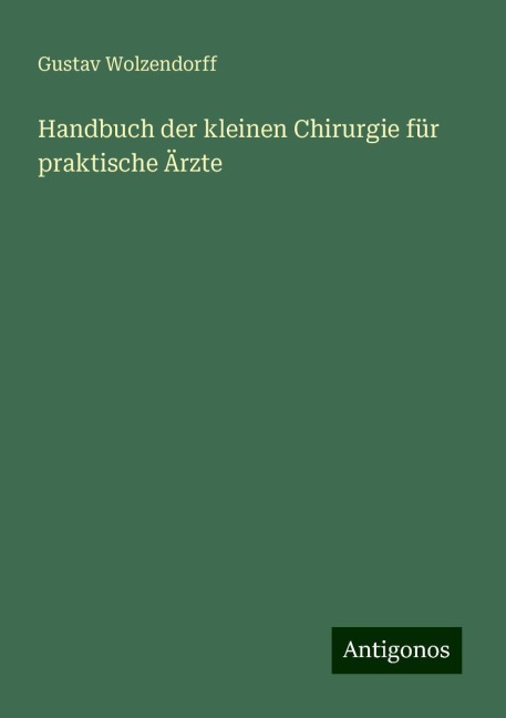 Handbuch der kleinen Chirurgie für praktische Ärzte - Gustav Wolzendorff