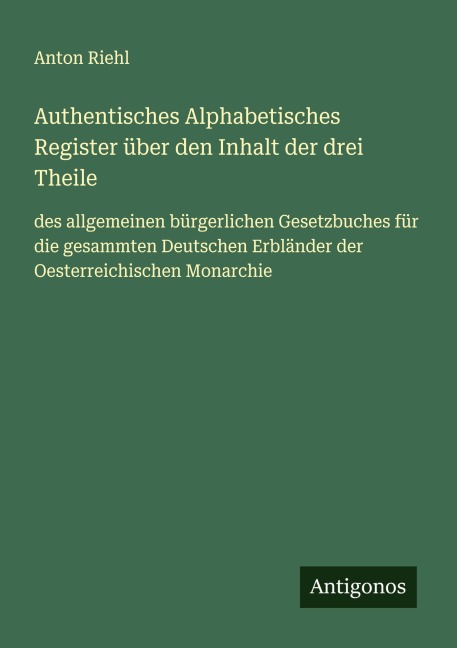Authentisches Alphabetisches Register über den Inhalt der drei Theile - Anton Riehl