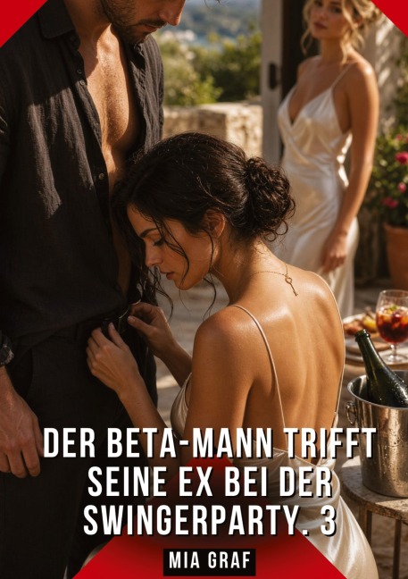 Der Beta-Mann trifft seine Ex bei der Swingerparty. 3 - Mia Graf