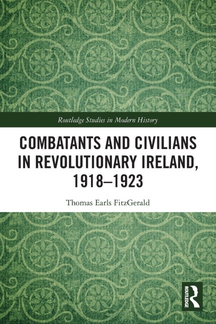 Combatants and Civilians in Revolutionary Ireland, 1918-1923 - Thomas Earls Fitzgerald