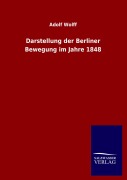 Cover-Bild zum Titel 'Darstellung der Berliner Bewegung im Jahre 1848' von 'Adolf Wolff'