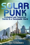 Cover-Bild zum Titel 'Solarpunk: Ecological and Fantastical Stories in a Sustainable World' von 'Gerson Lodi-Ribeiro, Roberta Spindler, Daniel I. Dutra, Gabriel Cantareira, Antonio Luiz M. C. Costa'