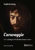 Caravaggio - Ein außergewöhnliches Malerleben - Siegfried Stang