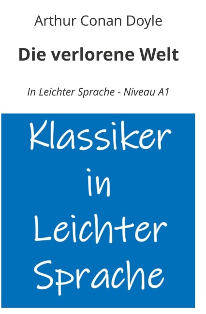 Die verlorene Welt: In Leichter Sprache - Niveau A1 - Arthur Conan Doyle
