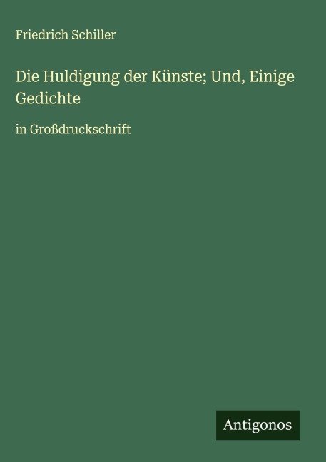 Die Huldigung der Künste; Und, Einige Gedichte - Friedrich Schiller
