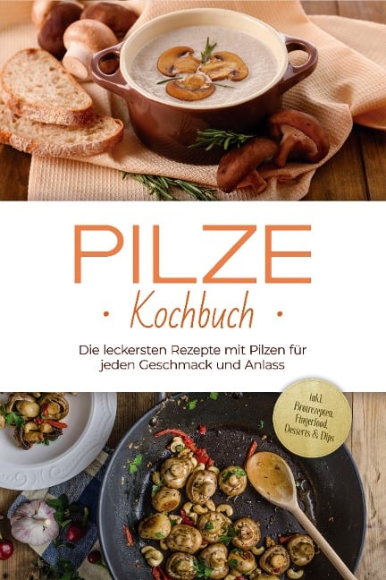 Pilze Kochbuch: Die leckersten Rezepte mit Pilzen für jeden Geschmack und Anlass - inkl. Brotrezepten, Fingerfood, Desserts & Dips - Sabine Kerstens