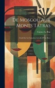 Cover-Bild zum Titel 'De Moscou Aux Monts Tatras: Etude Sur La Formation Actuelle D'Une Race' von 'Gustave Le Bon'