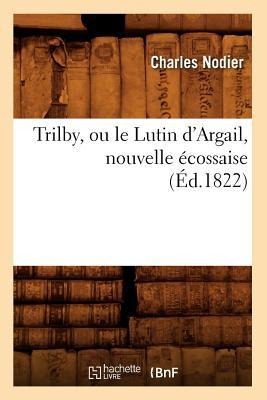 Trilby, Ou Le Lutin d'Argail, Nouvelle Écossaise, (Éd.1822) - Charles Nodier