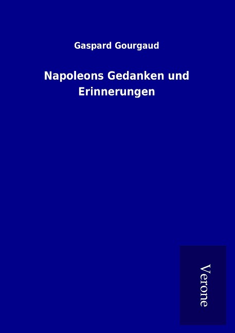 Napoleons Gedanken und Erinnerungen - Gaspard Gourgaud