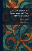 Cover-Bild zum Titel 'Un Servilon Y Un Liberalito O Tres Almas De Dios' von 'Nina Lee Weisinger'