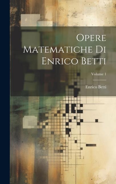 Opere Matematiche Di Enrico Betti; Volume 1 - Enrico Betti