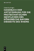Cover-Bild zum Titel 'Handbuch der Amtsführung für die protestantischen Geistlichen des Königreichs Bayern diesseits des Rheins' von 'Georg Seeberger'
