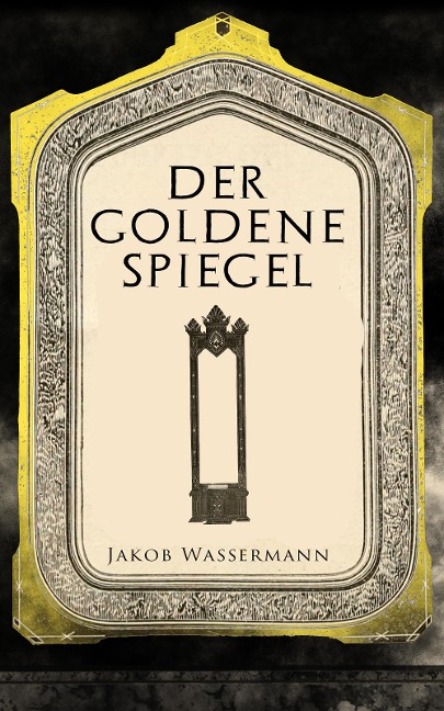 Der goldene Spiegel - Jakob Wassermann